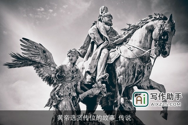 黄帝选贤传位的故事_传说