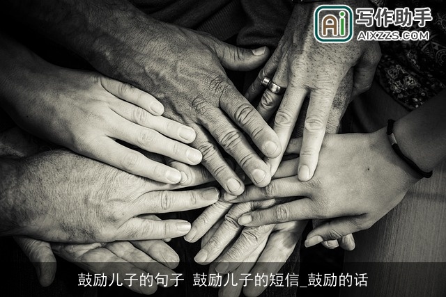 鼓励儿子的句子 鼓励儿子的短信_鼓励的话