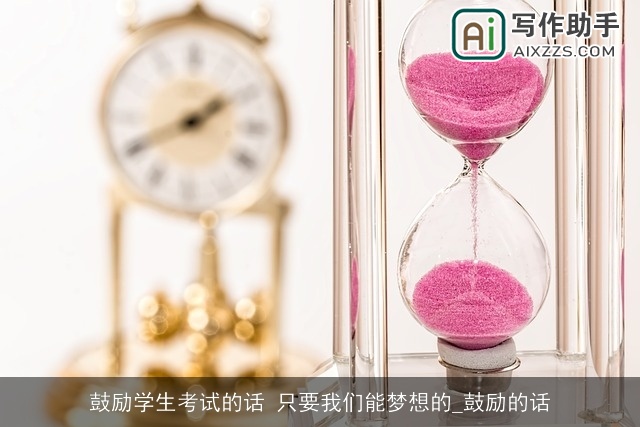 鼓励学生考试的话 只要我们能梦想的_鼓励的话