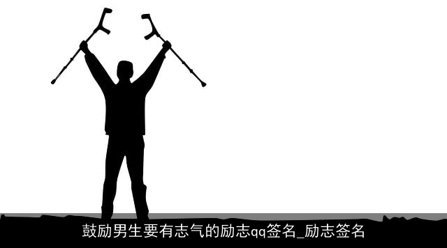鼓励男生要有志气的励志qq签名_励志签名