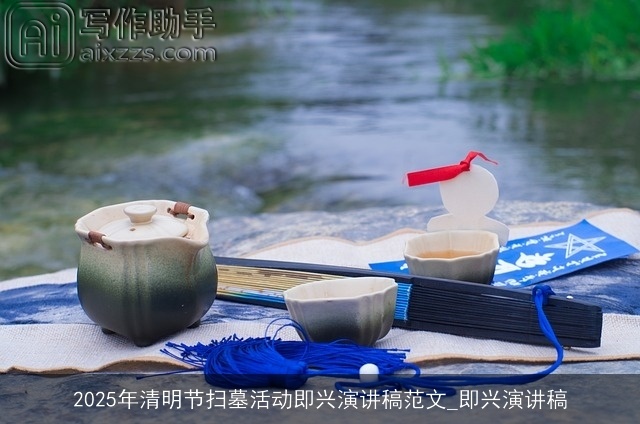 2025年清明节扫墓活动即兴演讲稿范文_即兴演讲稿