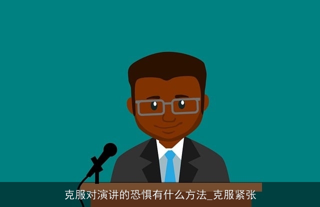 克服对演讲的恐惧有什么方法_克服紧张