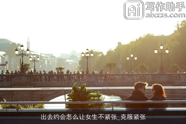 出去约会怎么让女生不紧张_克服紧张