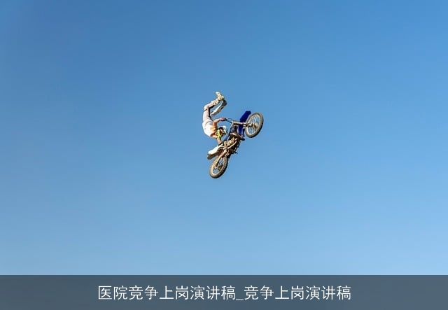 医院竞争上岗演讲稿_竞争上岗演讲稿