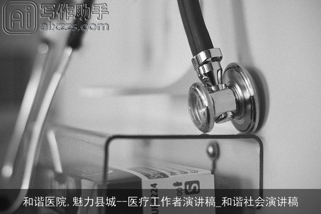 和谐医院,魅力县城--医疗工作者演讲稿_和谐社会演讲稿