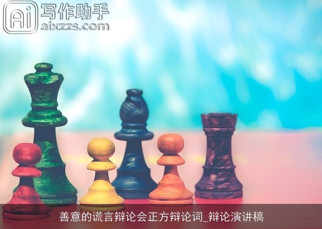 善意的谎言辩论会正方辩论词_辩论演讲稿