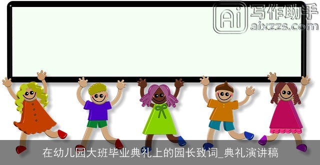 在幼儿园大班毕业典礼上的园长致词_典礼演讲稿