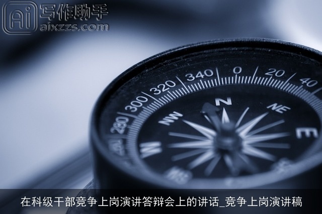 在科级干部竞争上岗演讲答辩会上的讲话_竞争上岗演讲稿