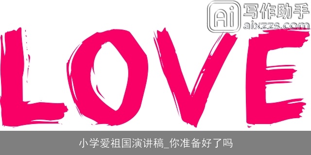 小学爱祖国演讲稿_你准备好了吗