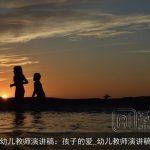 幼儿教师演讲稿：孩子的爱_幼儿教师演讲稿