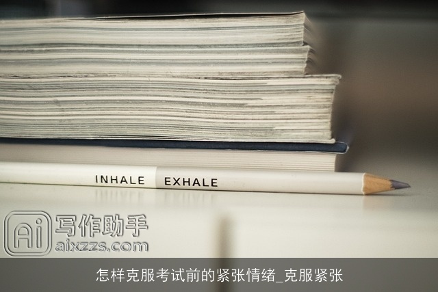 怎样克服考试前的紧张情绪_克服紧张