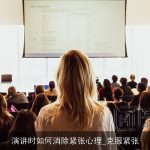 演讲时如何消除紧张心理_克服紧张