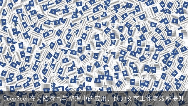 DeepSeek在文档撰写与整理中的应用，助力文字工作者效率提升