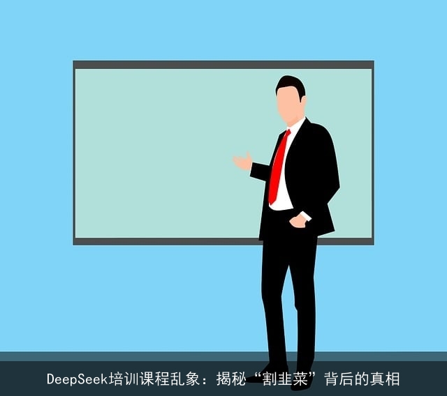 DeepSeek培训课程乱象：揭秘“割韭菜”背后的真相