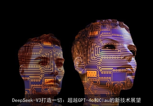 DeepSeek-V3打造一切：超越GPT-4o和Clau的新技术展望
