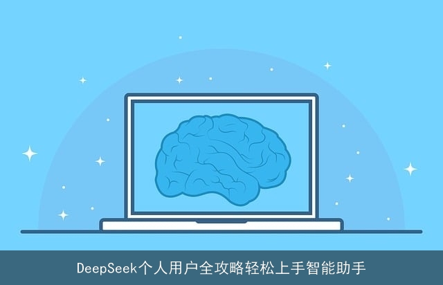 DeepSeek个人用户全攻略轻松上手智能助手