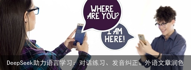 DeepSeek助力语言学习：对话练习、发音纠正、外语文章润色
