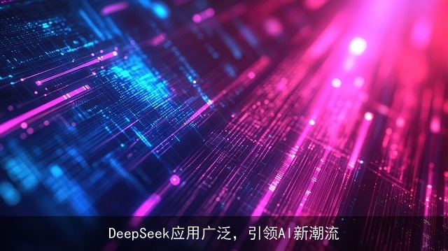 DeepSeek应用广泛，引领AI新潮流