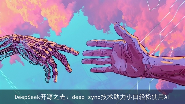 DeepSeek开源之光：deep sync技术助力小白轻松使用AI