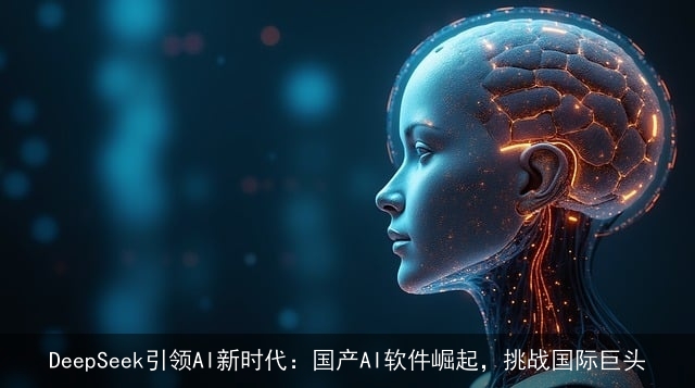 DeepSeek引领AI新时代：国产AI软件崛起，挑战国际巨头