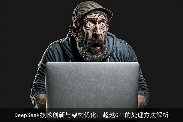 DeepSeek技术创新与架构优化：超越GPT的处理方法解析