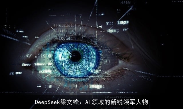 DeepSeek梁文锋：AI领域的新锐领军人物