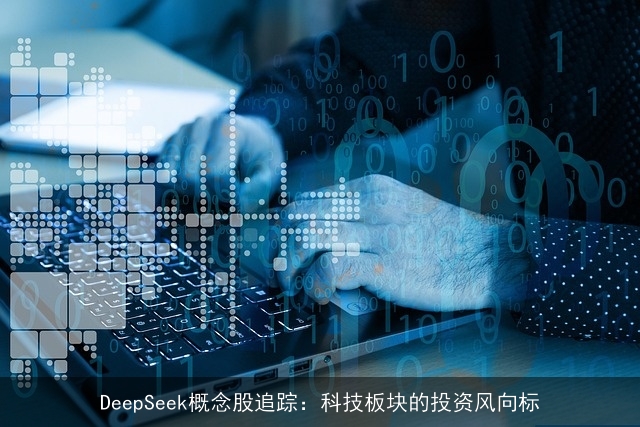 DeepSeek概念股追踪：科技板块的投资风向标
