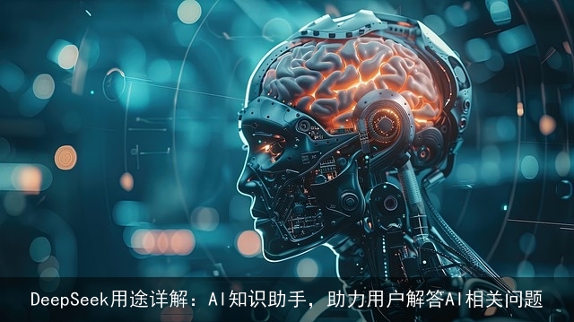 DeepSeek用途详解：AI知识助手，助力用户解答AI相关问题