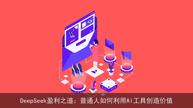 DeepSeek盈利之道：普通人如何利用AI工具创造价值