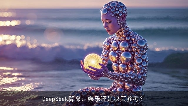 DeepSeek××：娱乐还是决策参考？