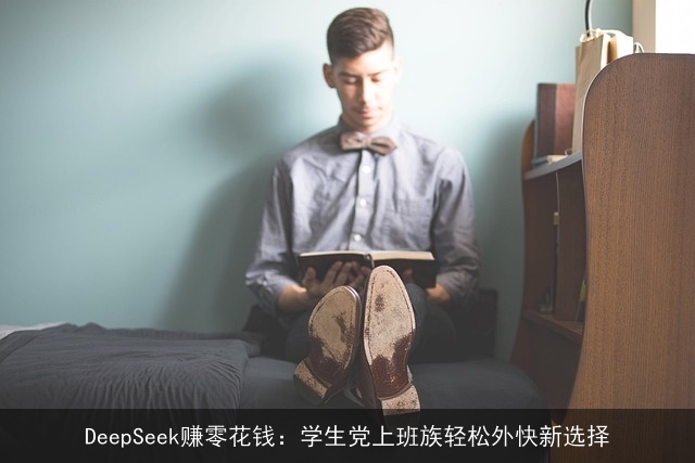 DeepSeek赚零花钱：学生党上班族轻松外快新选择