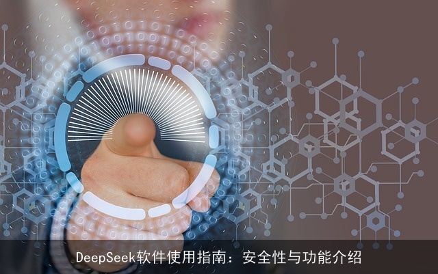 DeepSeek软件使用指南：安全性与功能介绍