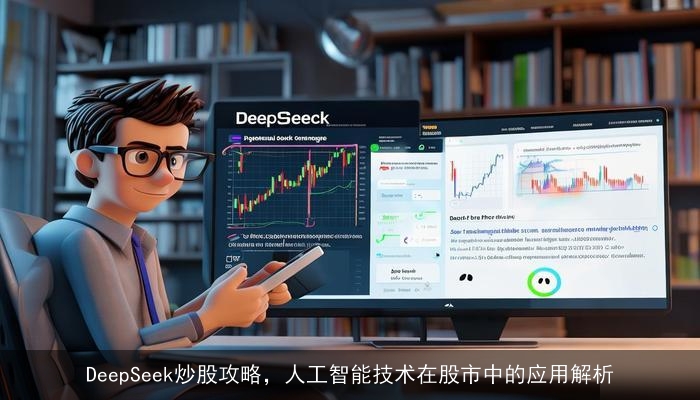 DeepSeek炒股攻略，人工智能技术在股市中的应用解析