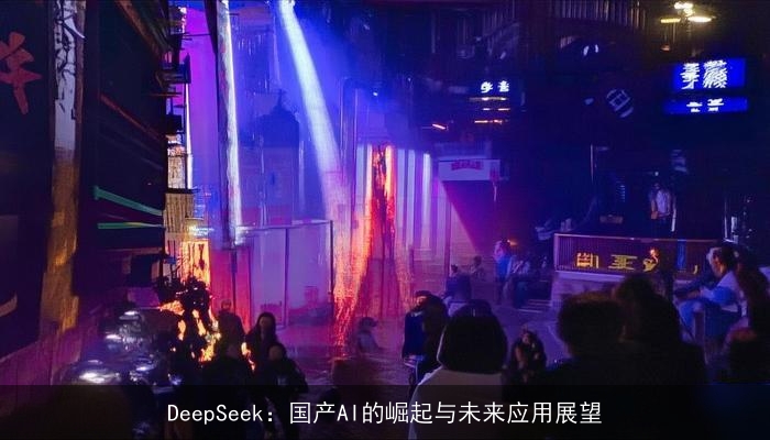 DeepSeek：国产AI的崛起与未来应用展望