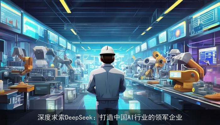 深度求索DeepSeek：打造中国AI行业的领军企业
